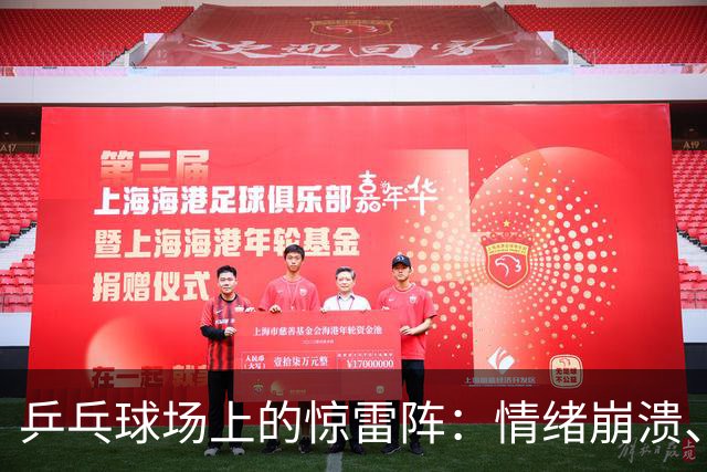 乒乓球场上的惊雷阵：情绪崩溃、横扫逆袭，还有甜蜜的“内讧”！