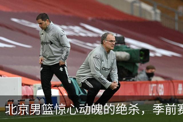 北京男篮惊心动魄的绝杀，季前赛又添佳绩！