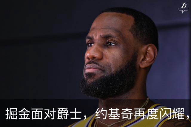 掘金面对爵士，约基奇再度闪耀，助攻王宝座唾手可得！